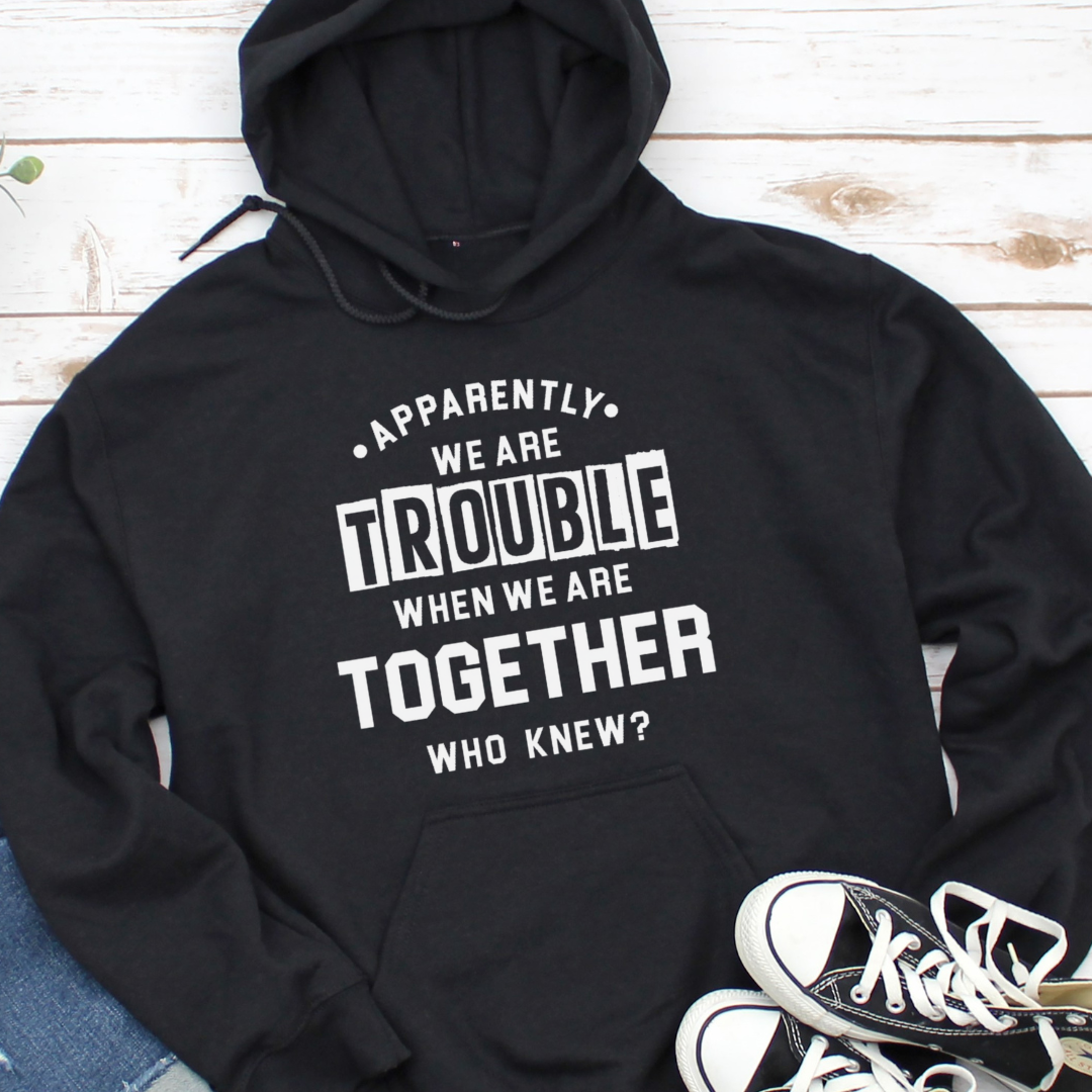 We Are Trouble Together Hoodie