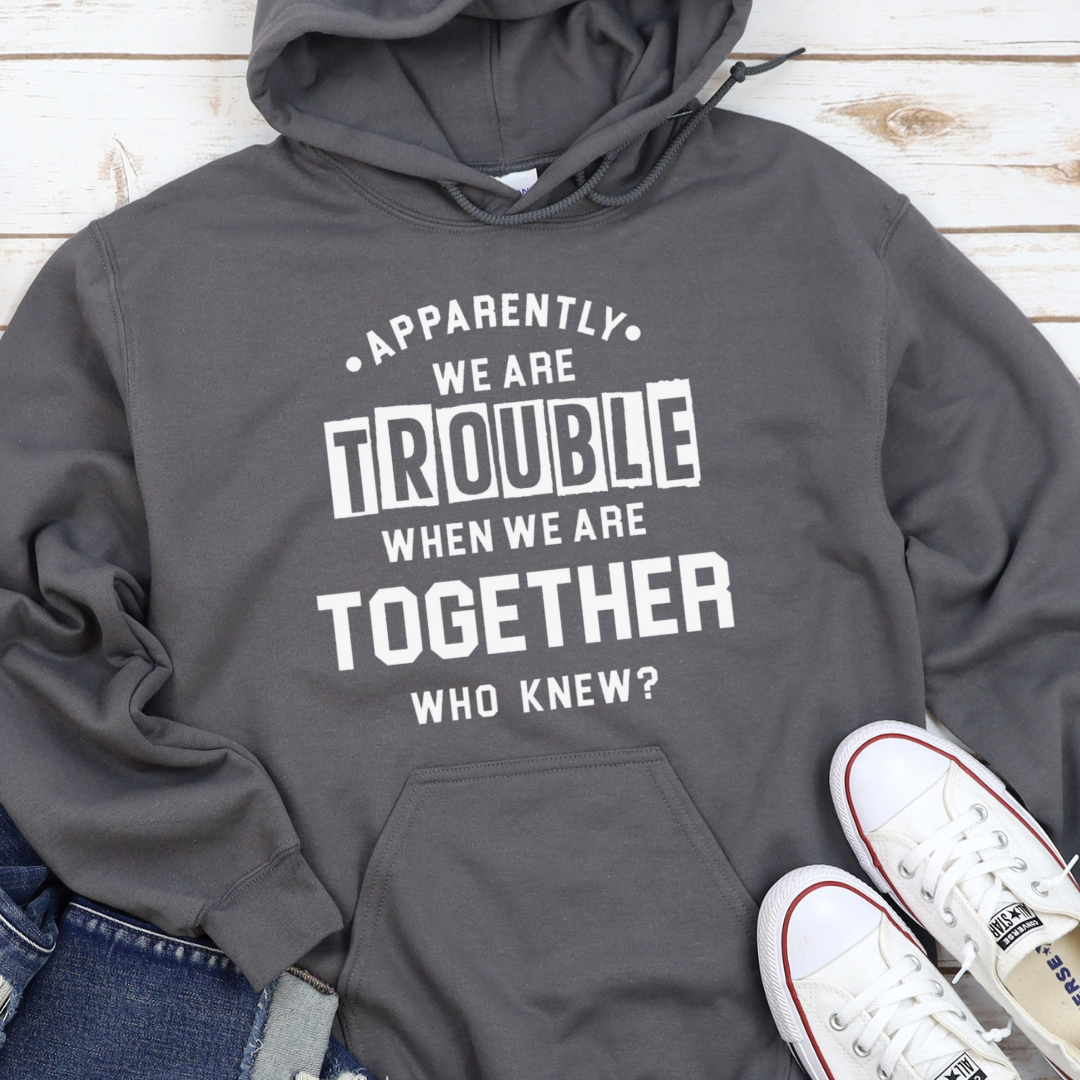 We Are Trouble Together Hoodie