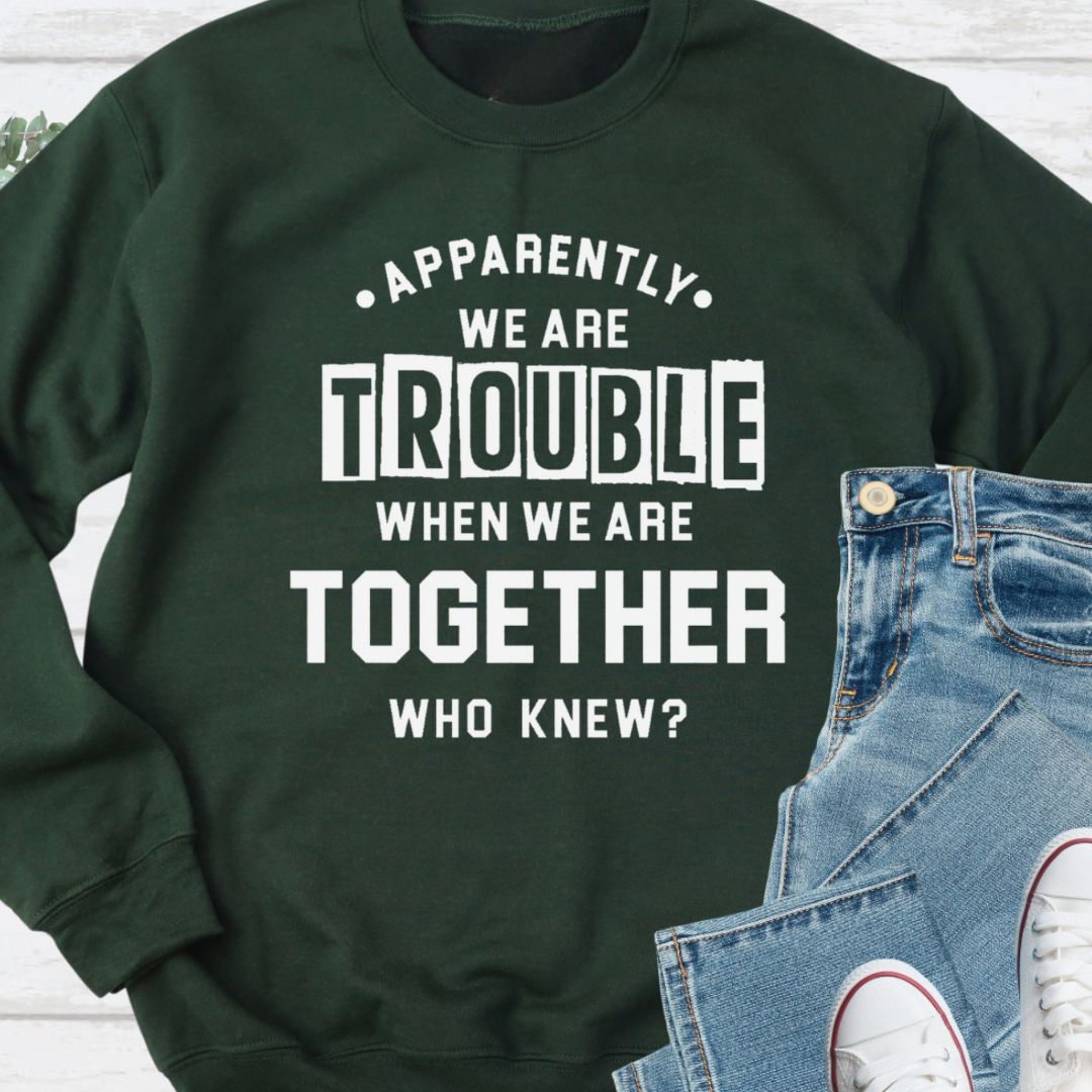 We Are Trouble Together Crewneck