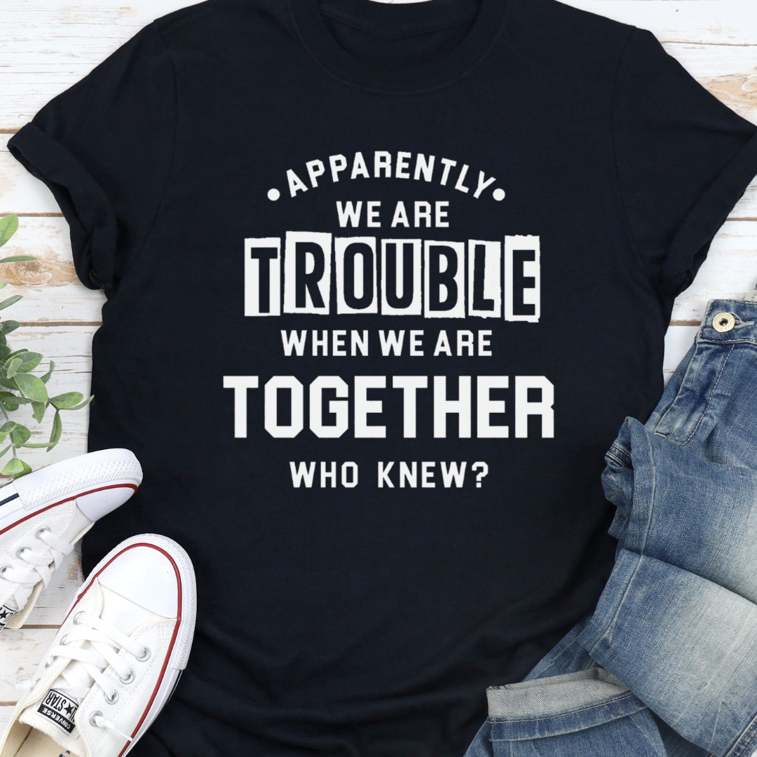 We Are Trouble Together T-Shirt