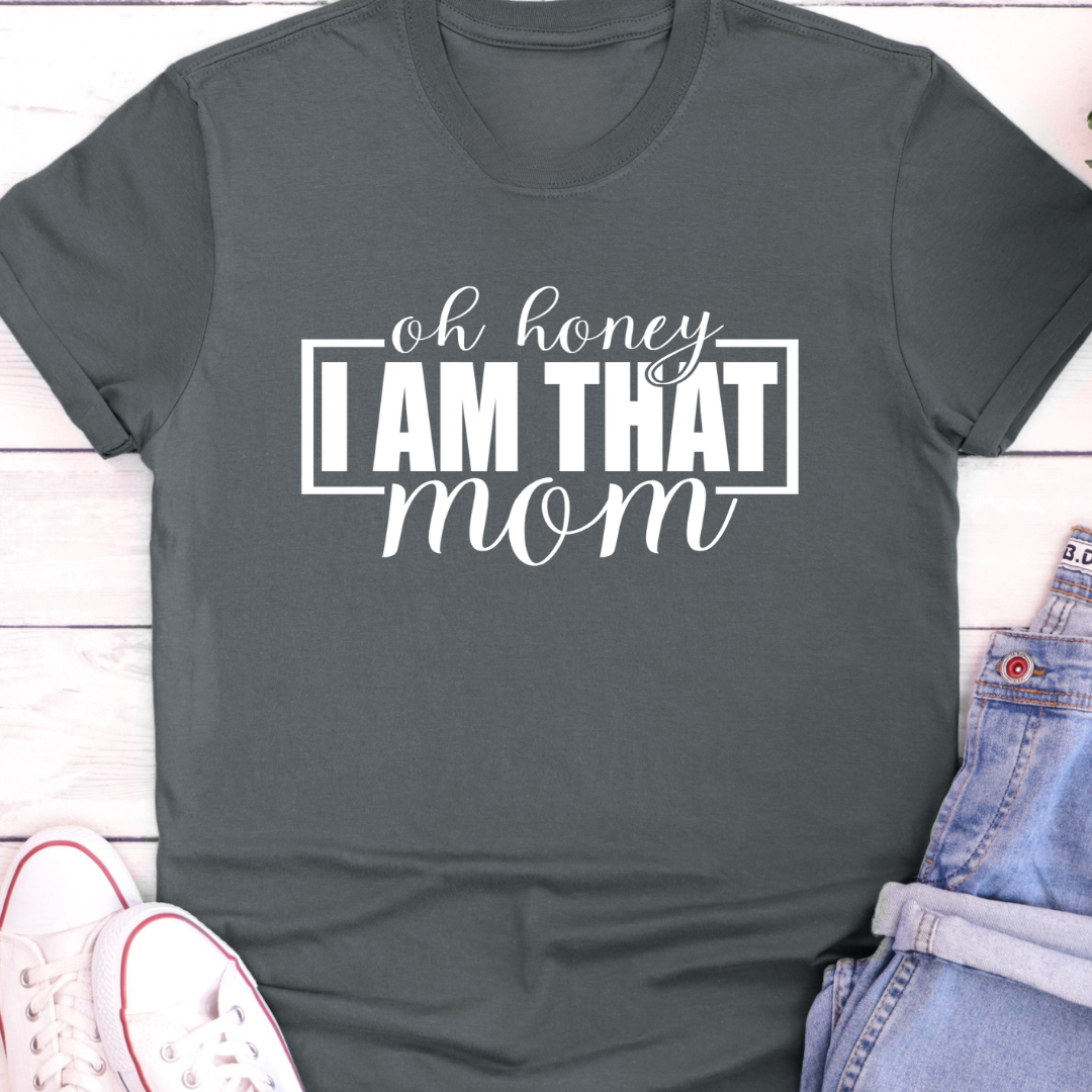 Oh Honey I Am That Mom T-Shirt