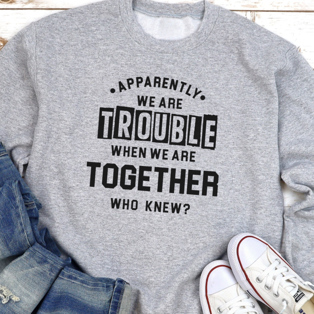 We Are Trouble Together Crewneck