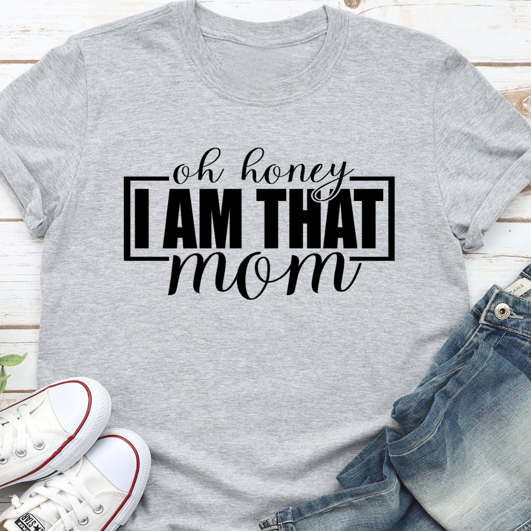 Oh Honey I Am That Mom T-Shirt
