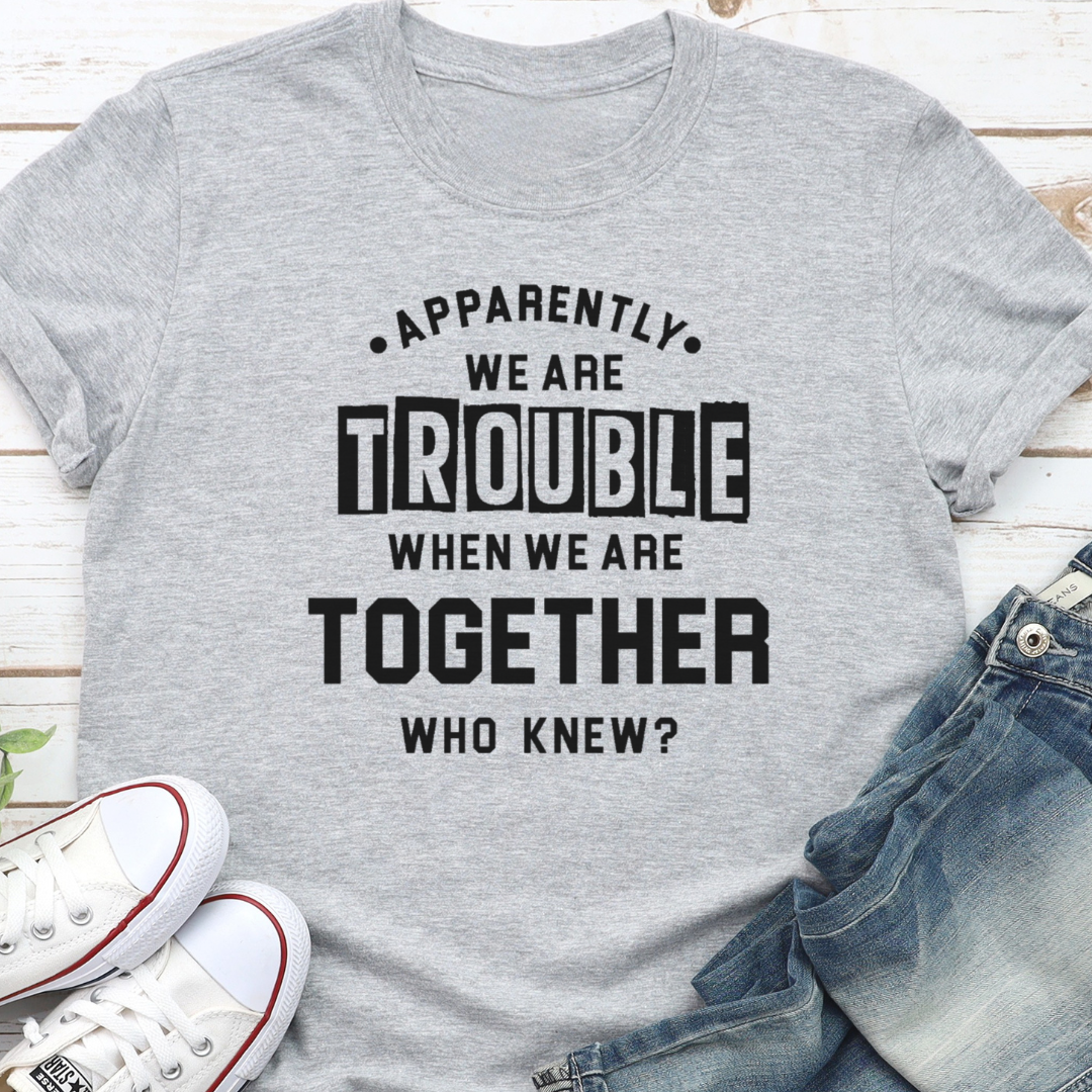 We Are Trouble Together T-Shirt
